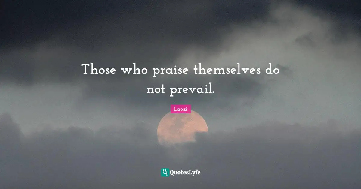 Those who praise themselves do not prevail.