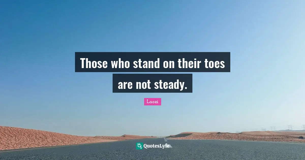Those who stand on their toes are not steady.