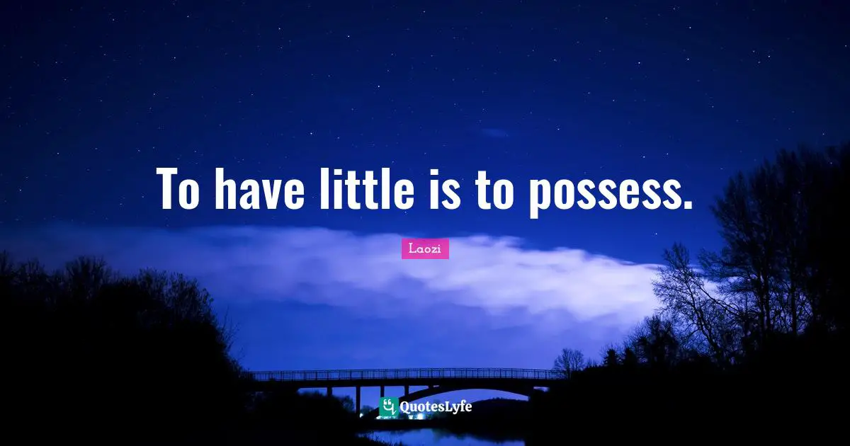 To have little is to possess.