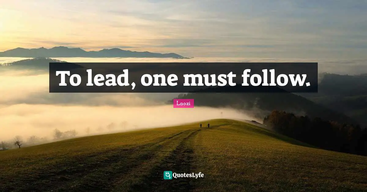 To lead, one must follow.