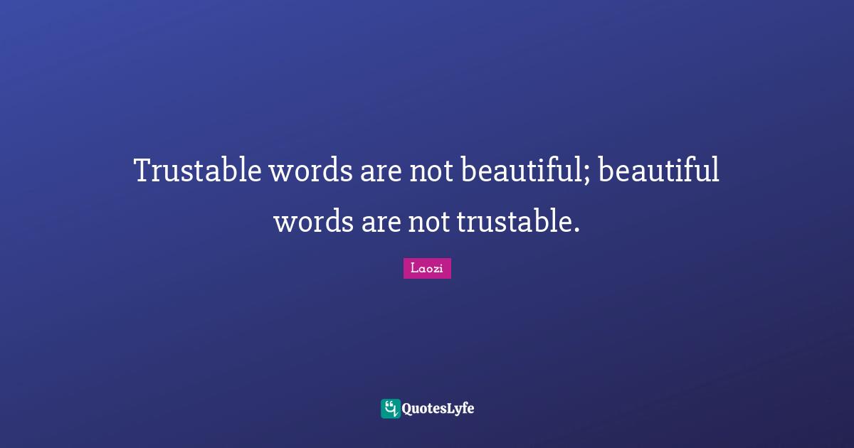 Trustable words are not beautiful; beautiful words are not trustable.