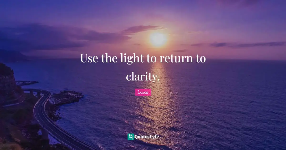 Use the light to return to clarity.
