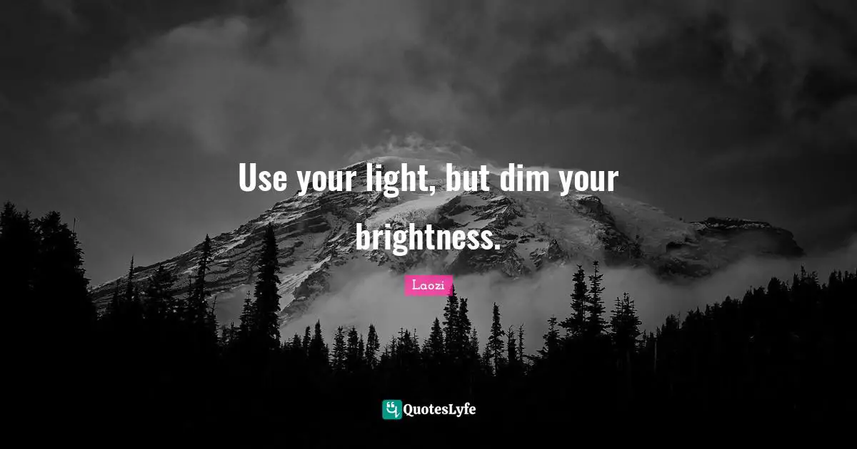 Use your light, but dim your brightness.