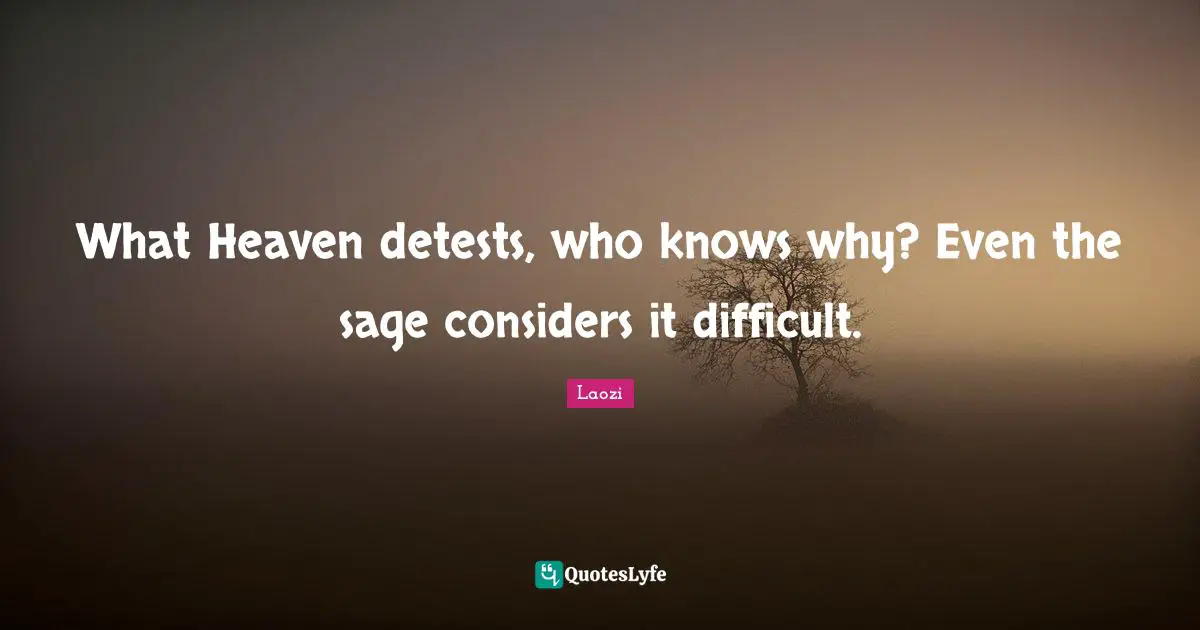 What Heaven detests, who knows why? Even the sage considers it difficult.