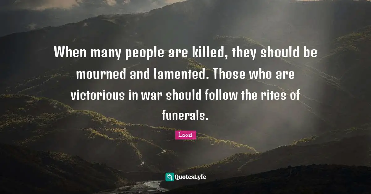 When many people are killed, they should be mourned and lamented. Those who are victorious in war should follow the rites of funerals.
