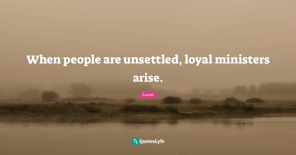 When people are unsettled, loyal ministers arise.