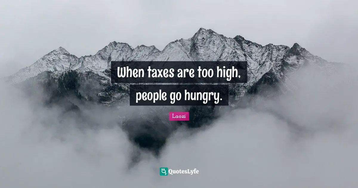 When taxes are too high, people go hungry.