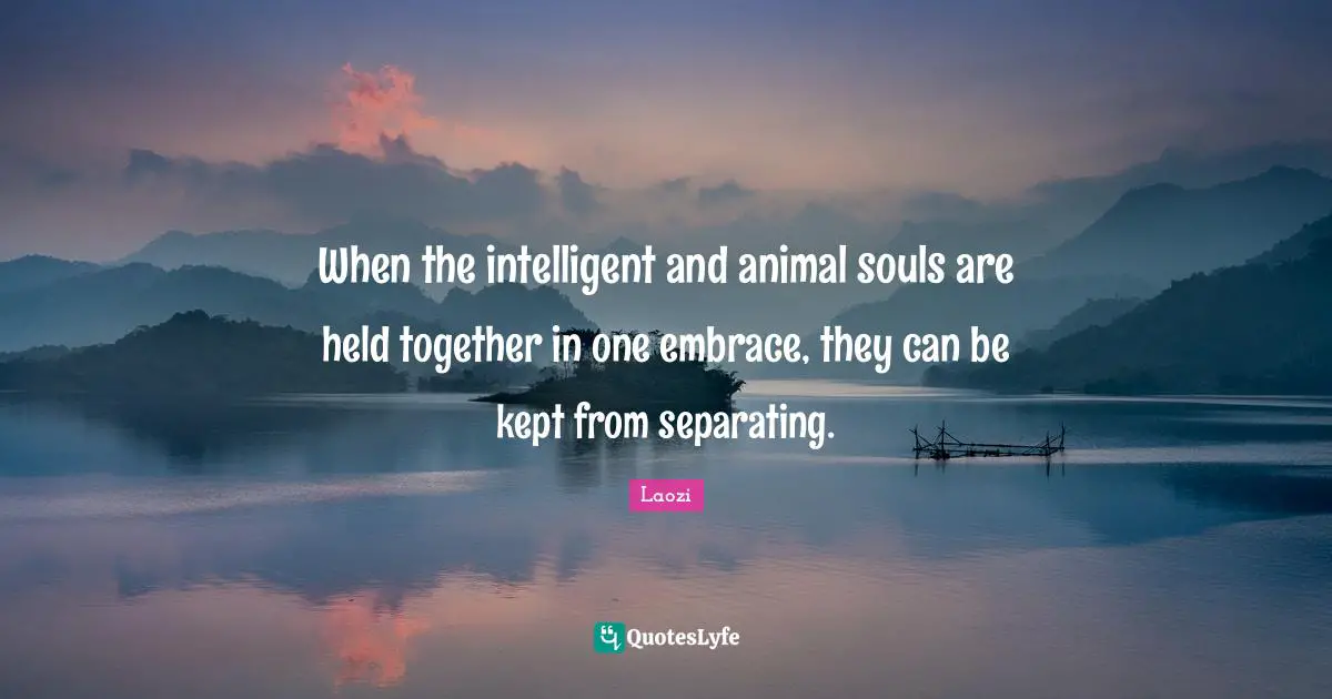 When the intelligent and animal souls are held together in one embrace, they can be kept from separating.