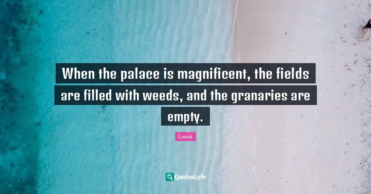 When the palace is magnificent, the fields are filled with weeds, and the granaries are empty.