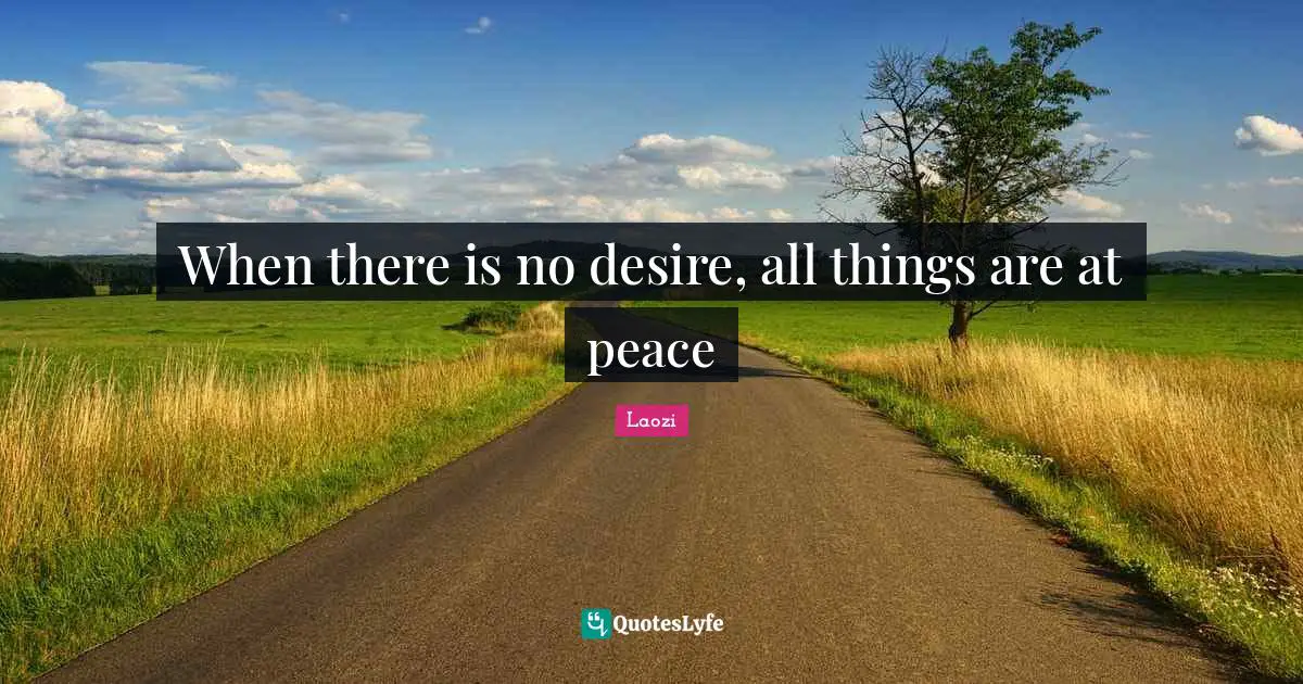 Taoism Quotes: "When there is no desire, all things are at peace"