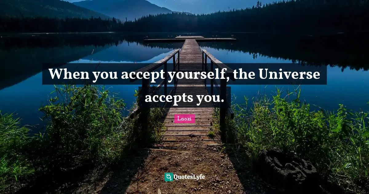 When you accept yourself, the Universe accepts you.