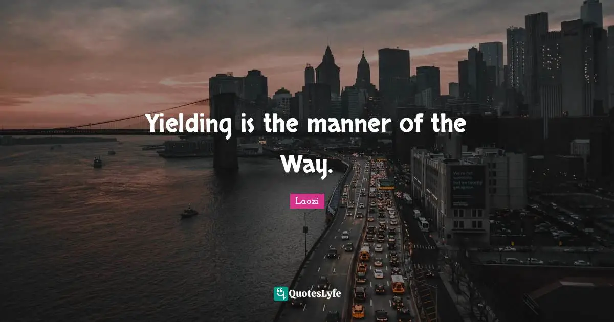Yielding is the manner of the Way.