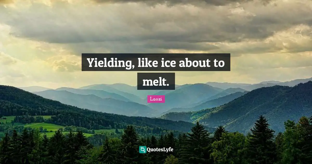 Yielding, like ice about to melt.