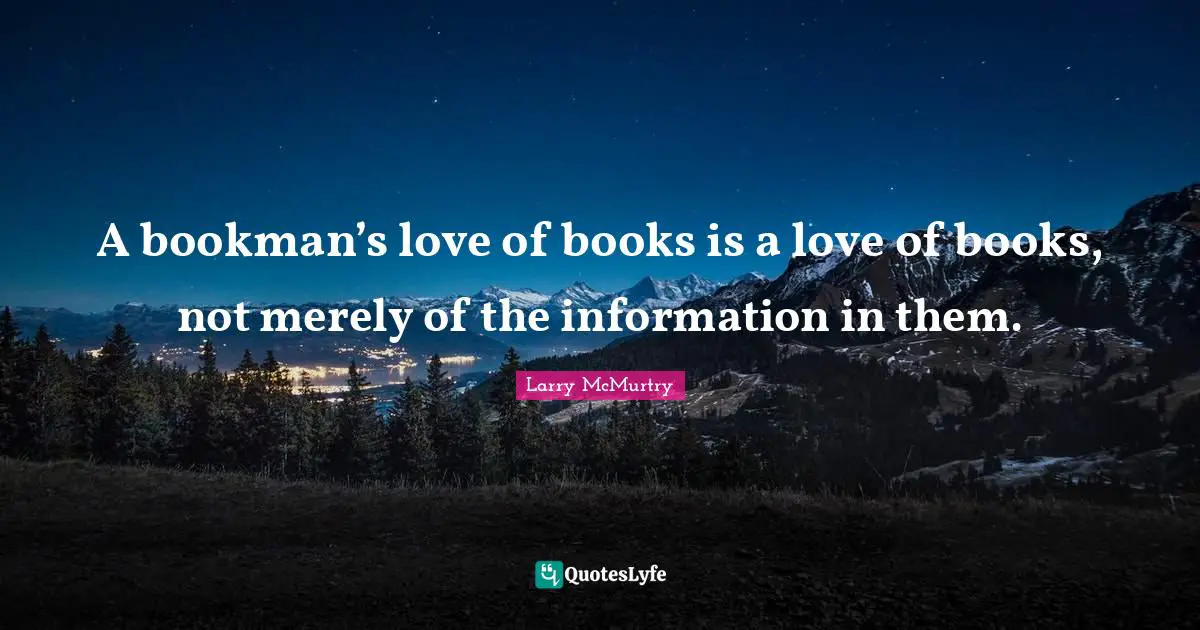 A bookman’s love of books is a love of books, not merely of the information in them.