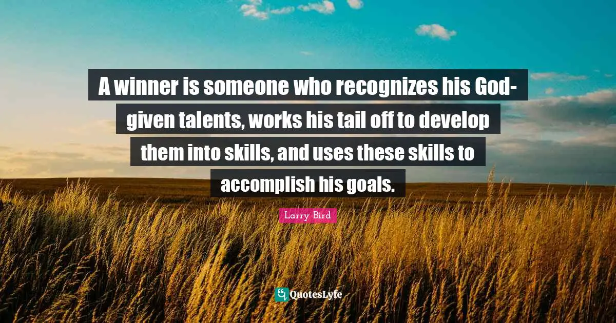 Larry Bird Quotes: A winner is someone who recognizes his God-given talents, works his tail off to develop them into skills, and uses these skills to accomplish his goals.