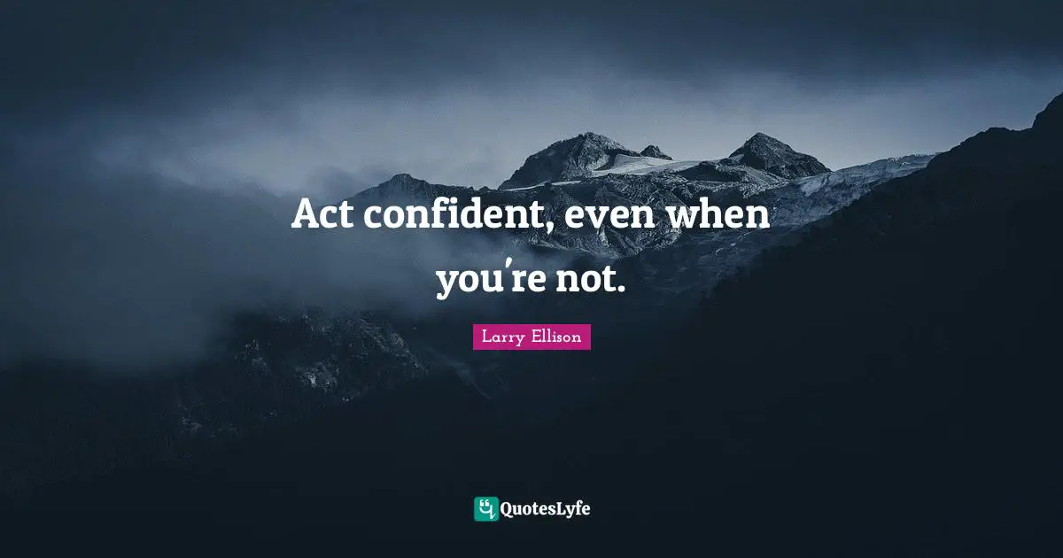 Act confident, even when you're not.