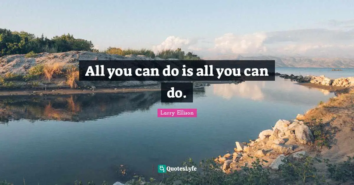 All you can do is all you can do.