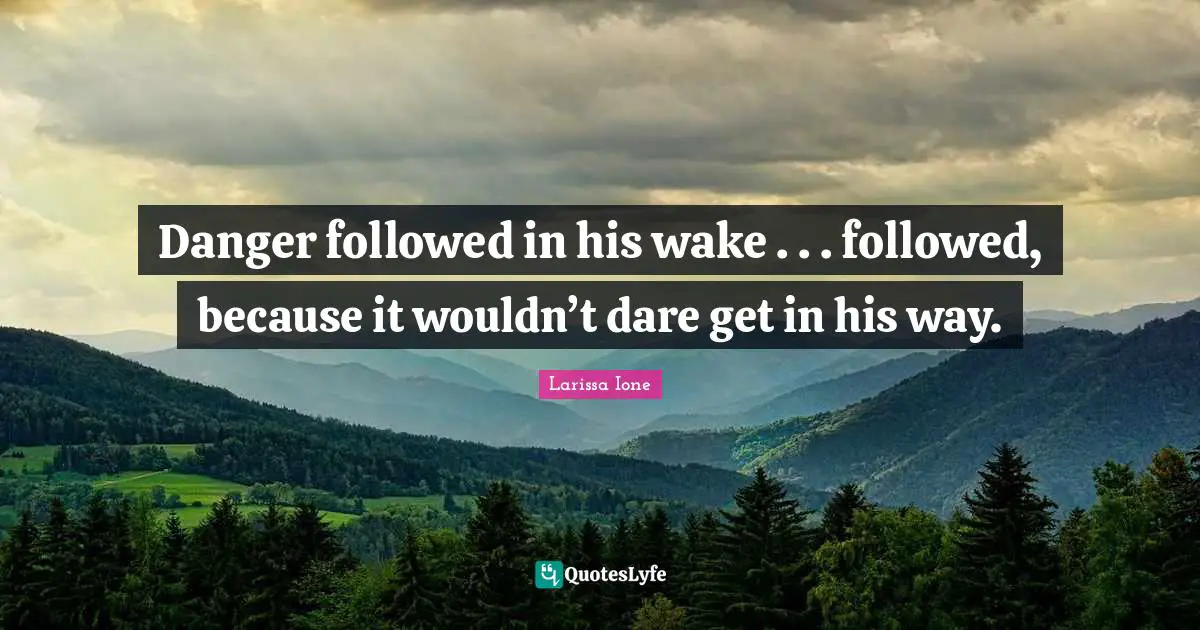 Danger followed in his wake . . . followed, because it wouldn’t dare get in his way.