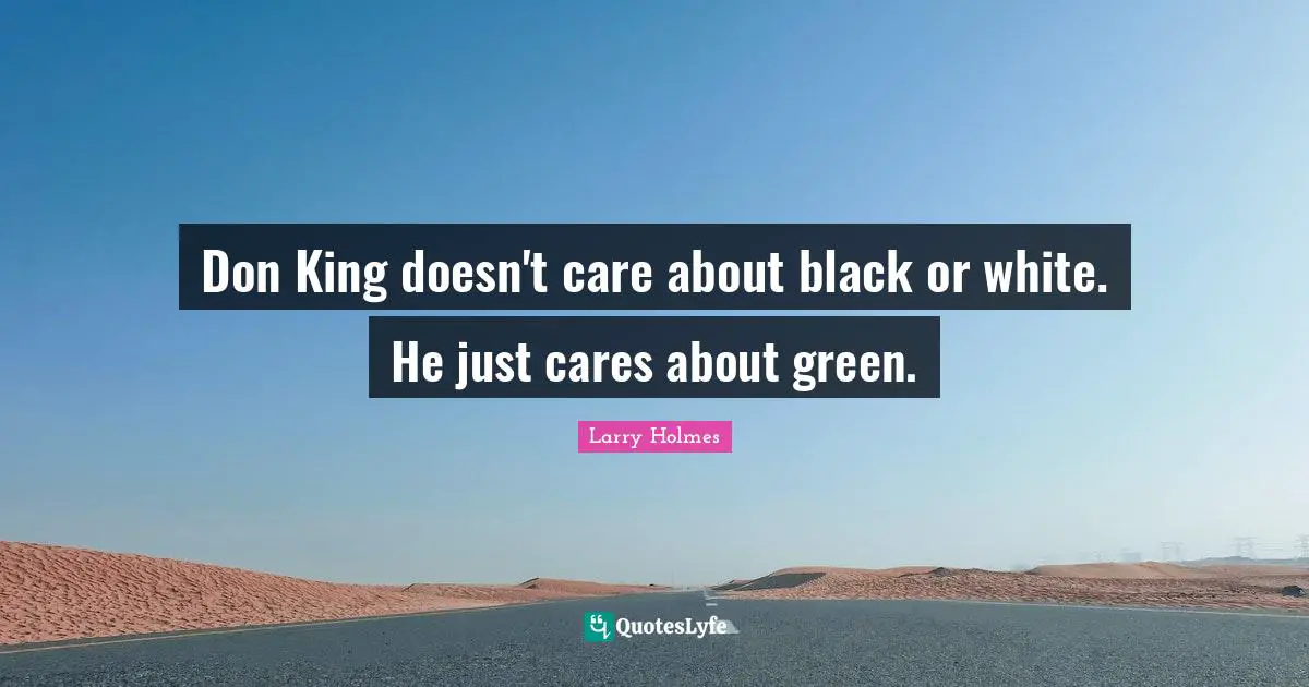 Larry Holmes Quotes: "Don King doesn't care about black or white. He just cares about green."