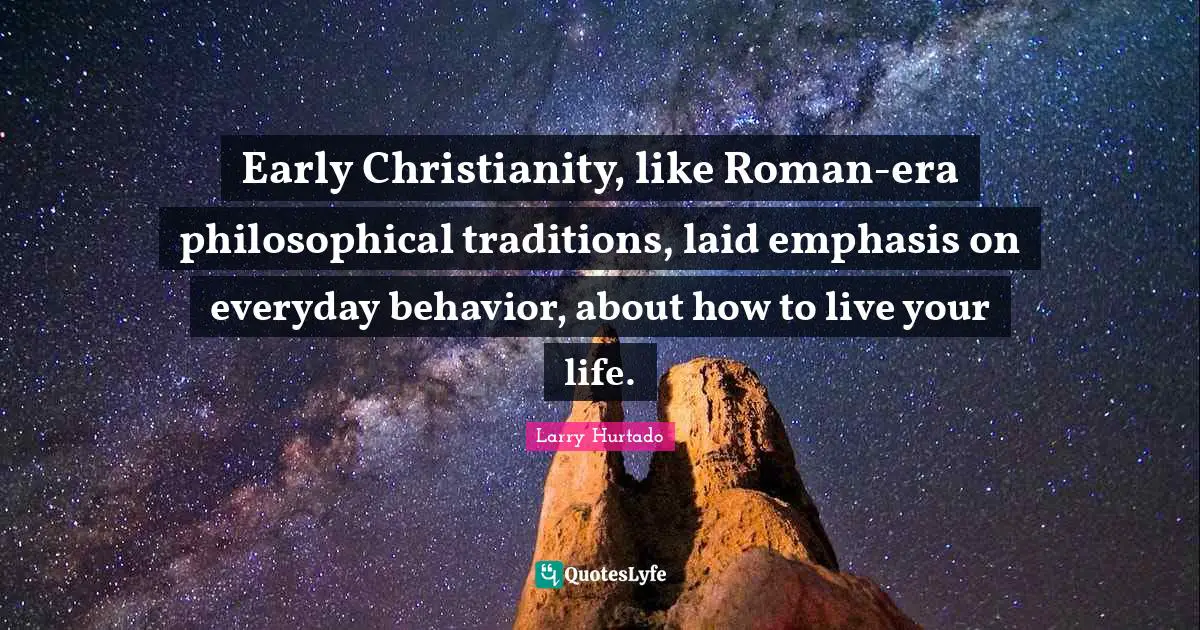 Early Christianity, like Roman-era philosophical traditions, laid emphasis on everyday behavior, about how to live your life.
