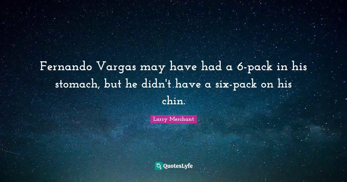 Fernando Vargas may have had a 6-pack in his stomach, but he didn't have a six-pack on his chin.