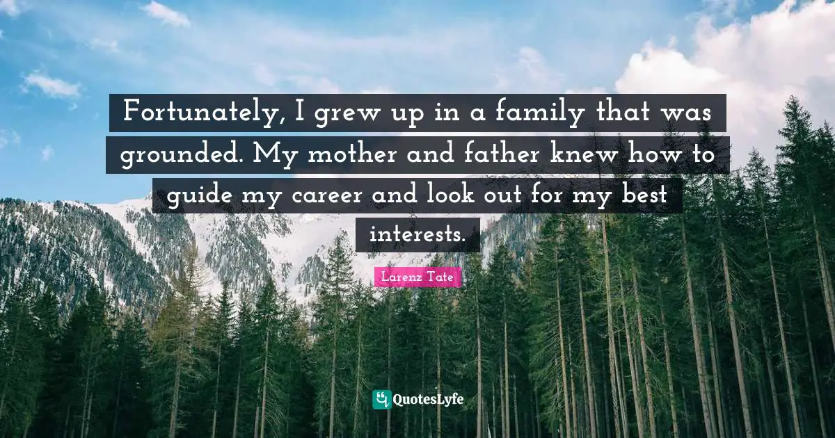 Mother And Father Quotes: "Fortunately, I grew up in a family that was grounded. My mother and father knew how to guide my career and look out for my best interests."