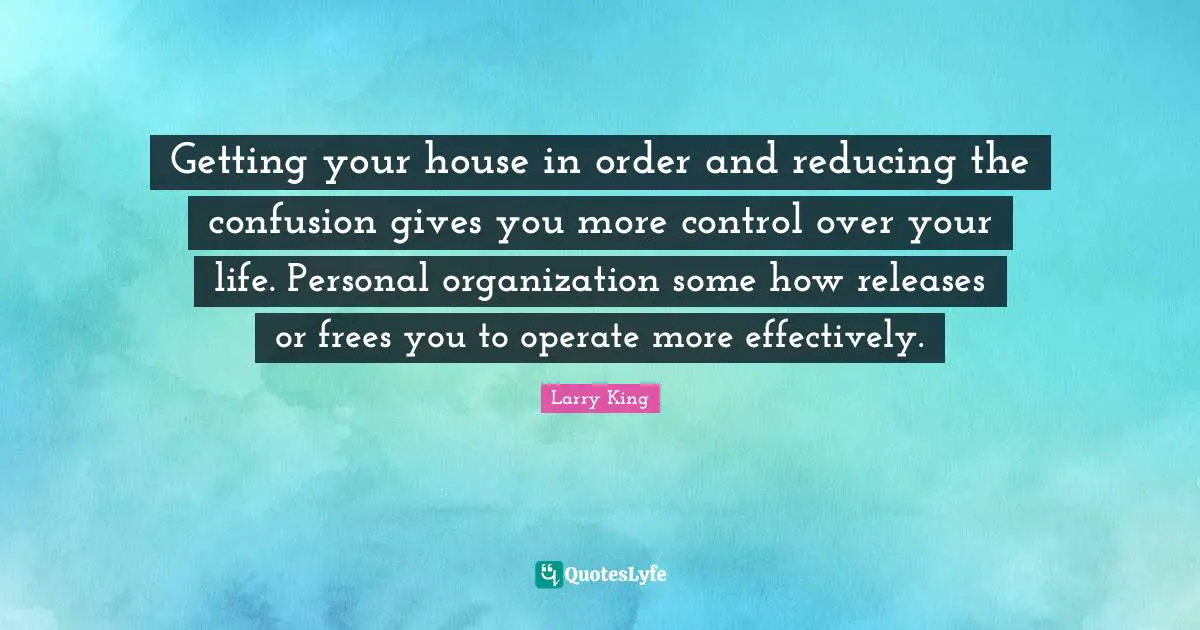 Getting your house in order and reducing the confusion gives you more control over your life. Personal organization some how releases or frees you to operate more effectively.