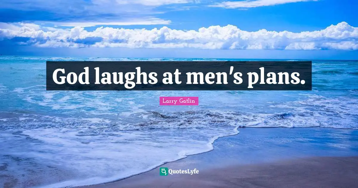 God laughs at men's plans.