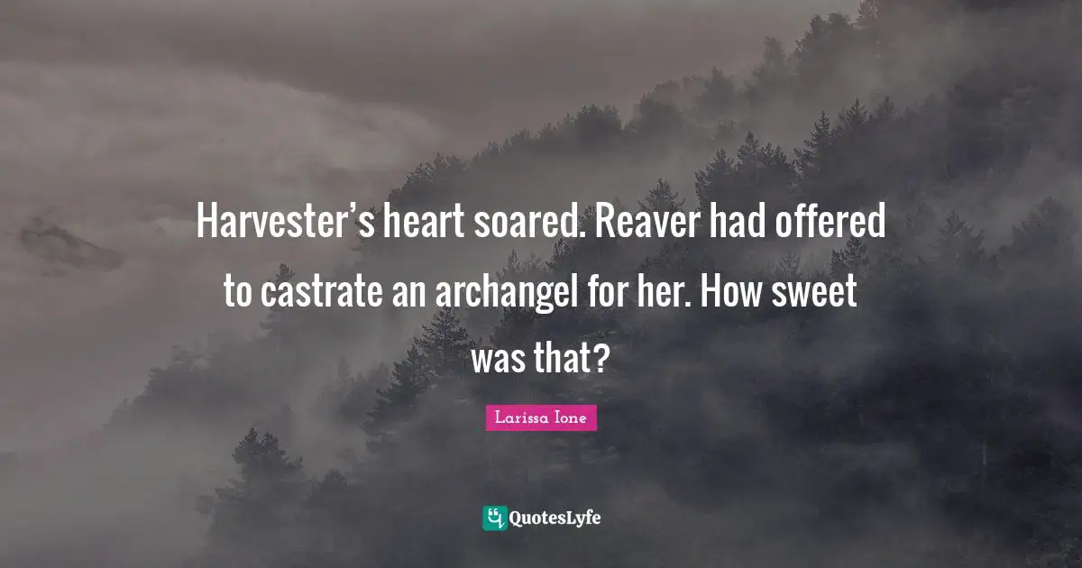 Harvester’s heart soared. Reaver had offered to castrate an archangel for her. How sweet was that?