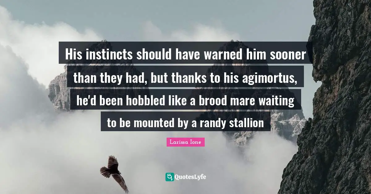 His instincts should have warned him sooner than they had, but thanks to his agimortus, he'd been hobbled like a brood mare waiting to be mounted by a randy stallion