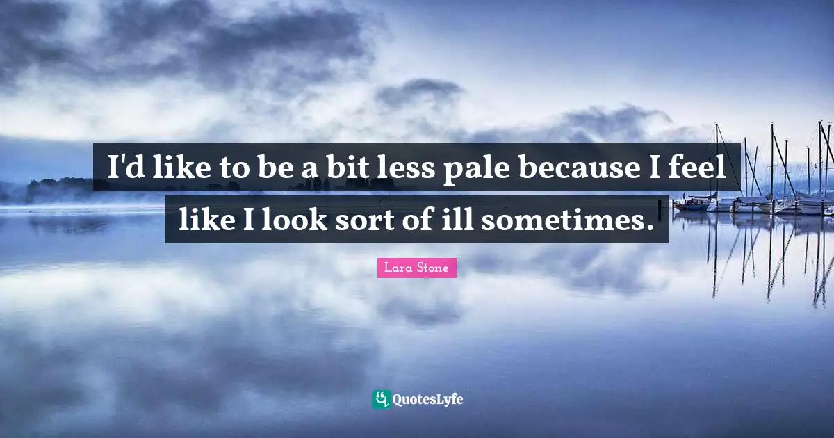 I'd like to be a bit less pale because I feel like I look sort of ill sometimes.