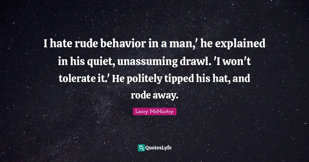 I hate rude behavior in a man,' he explained in his quiet, unassuming drawl. 'I won't tolerate it.' He politely tipped his hat, and rode away.