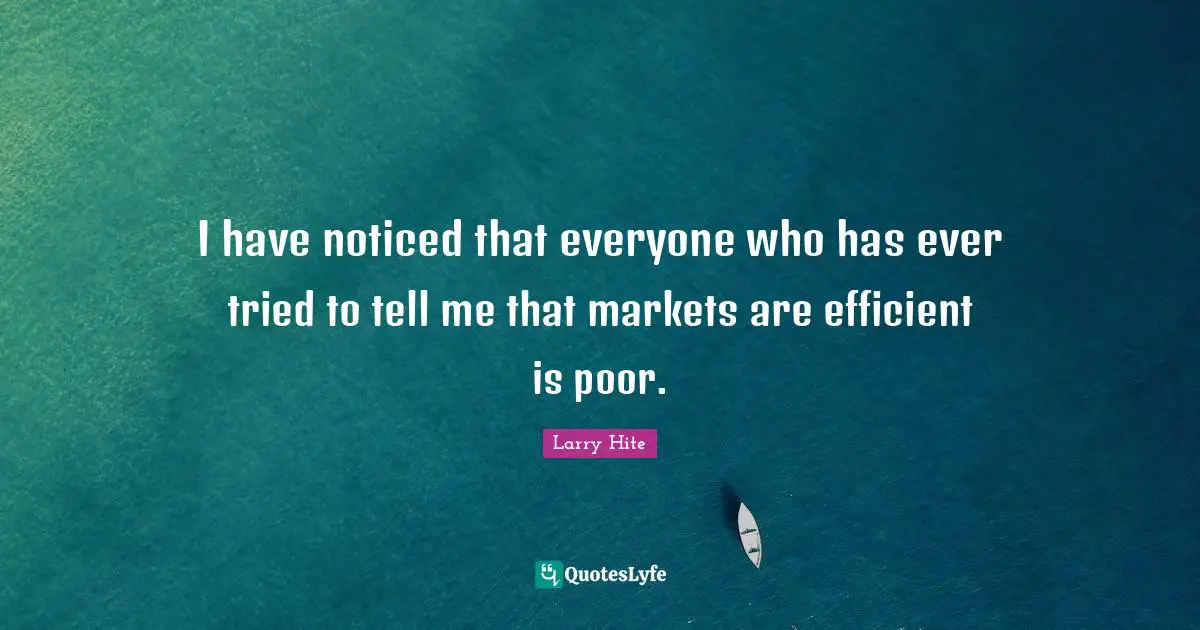 I have noticed that everyone who has ever tried to tell me that markets are efficient is poor.
