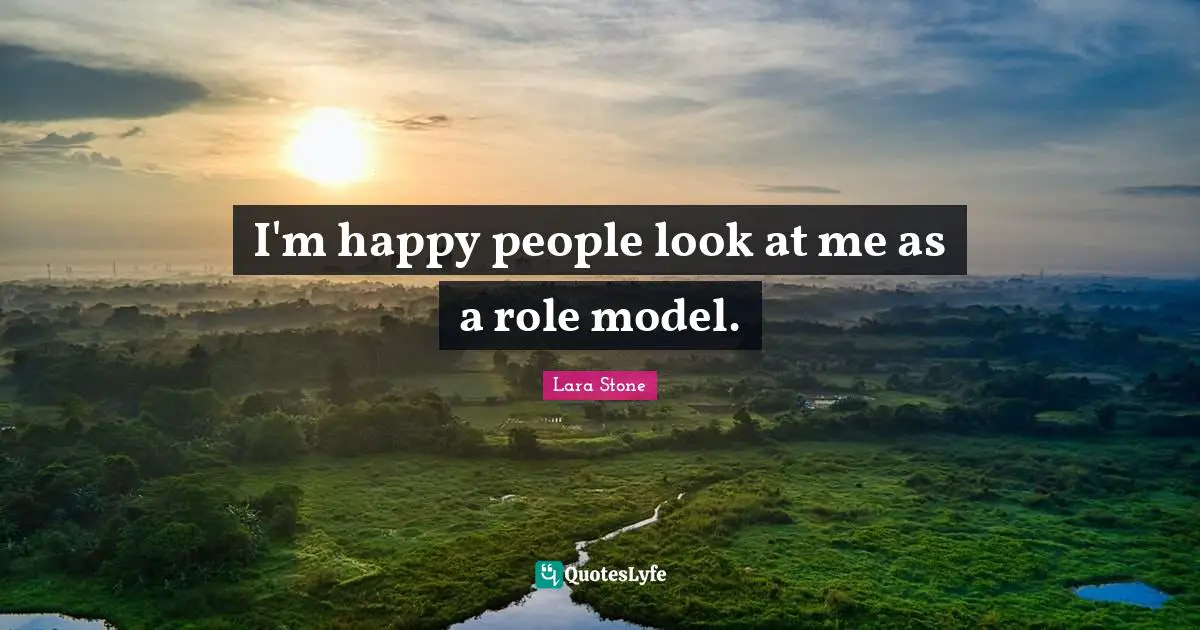 I'm happy people look at me as a role model.