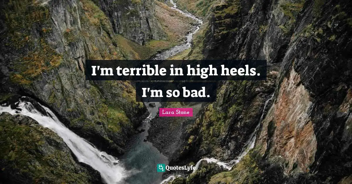 I'm terrible in high heels. I'm so bad.