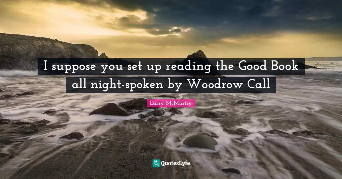 I suppose you set up reading the Good Book all night-spoken by Woodrow Call