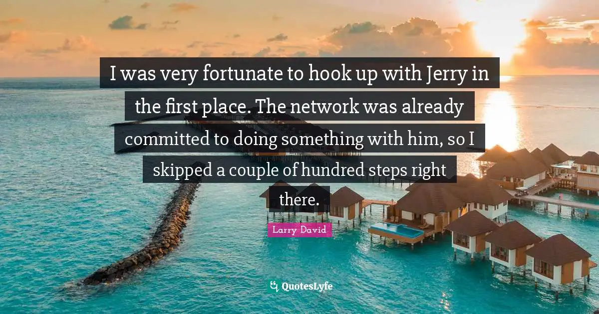 I was very fortunate to hook up with Jerry in the first place. The network was already committed to doing something with him, so I skipped a couple of hundred steps right there.