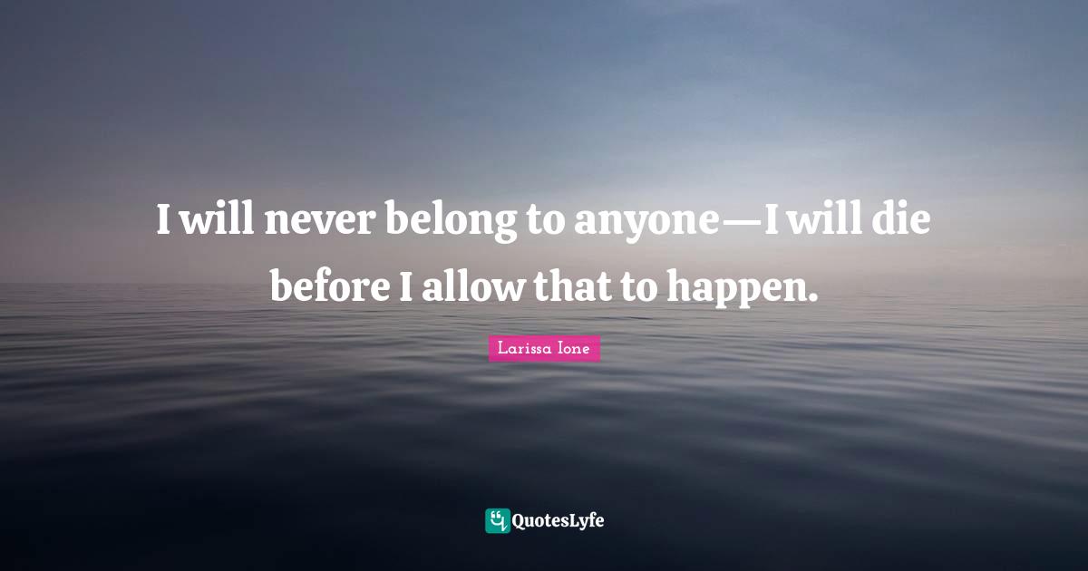 I will never belong to anyone—I will die before I allow that to happen.