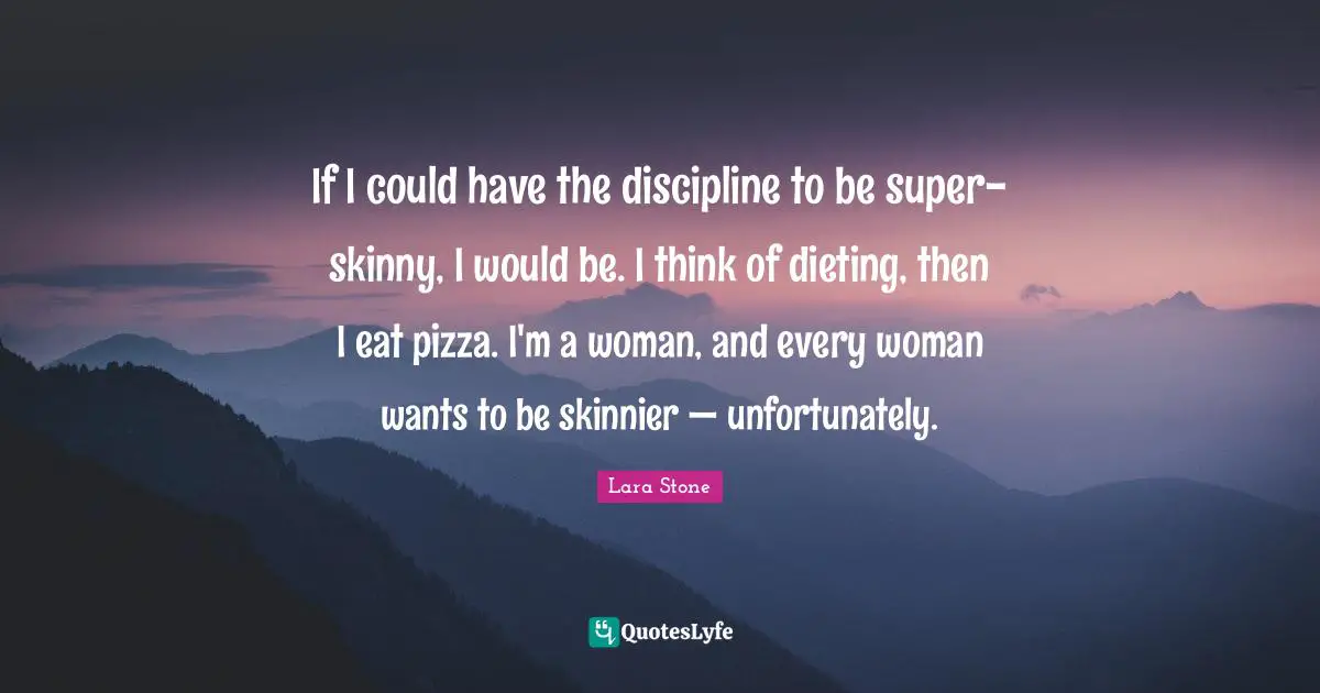 Dieting Quotes: "If I could have the discipline to be super-skinny, I would be. I think of dieting, then I eat pizza. I'm a woman, and every woman wants to be skinnier — unfortunately."