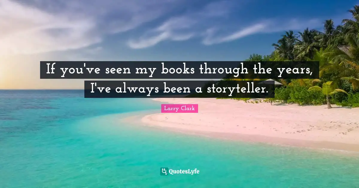 If you've seen my books through the years, I've always been a storyteller.