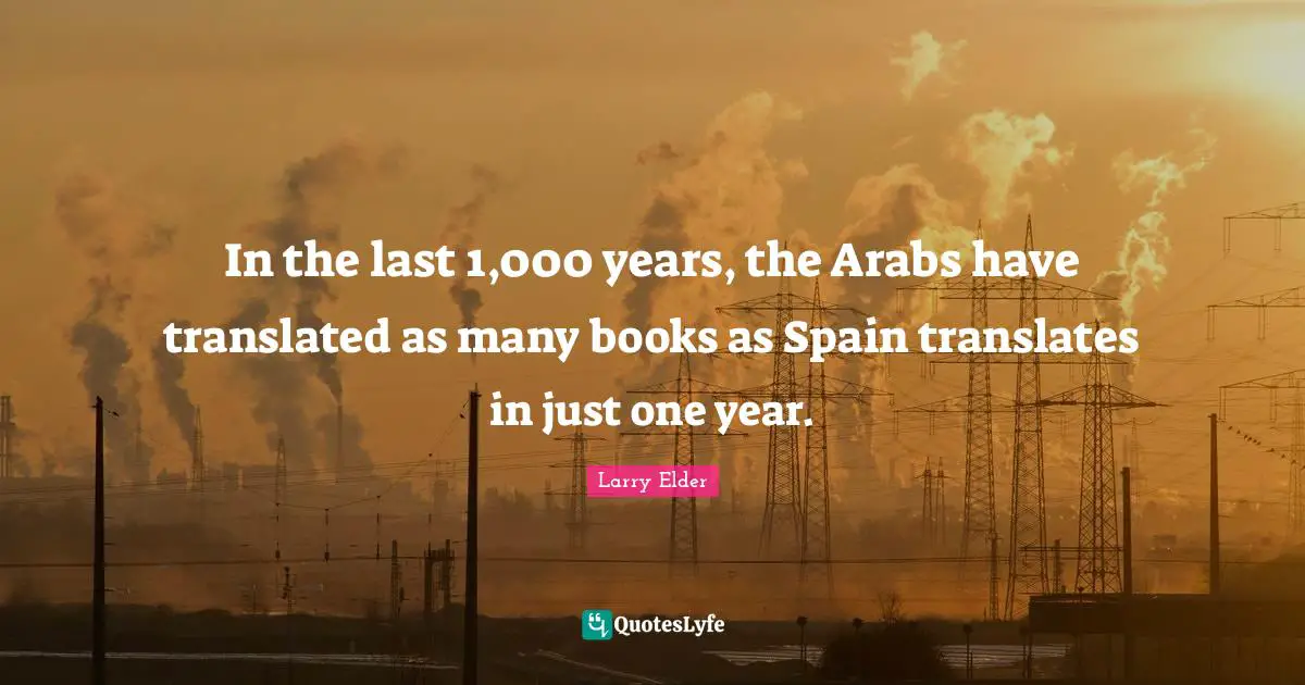 In the last 1,000 years, the Arabs have translated as many books as Spain translates in just one year.