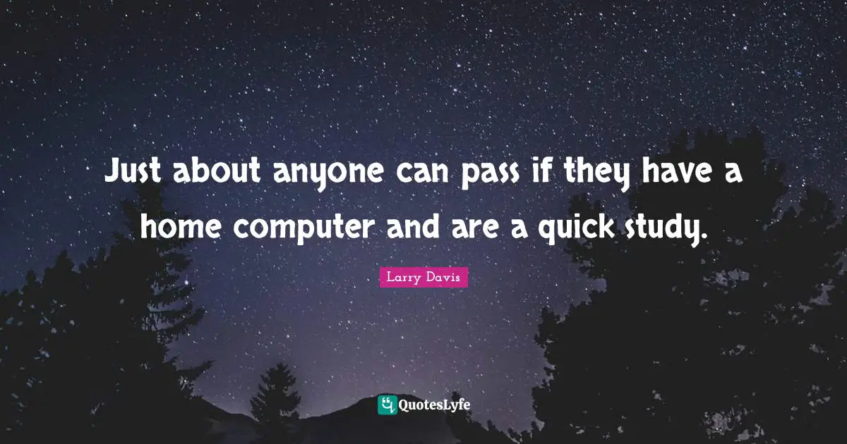 Just about anyone can pass if they have a home computer and are a quick study.