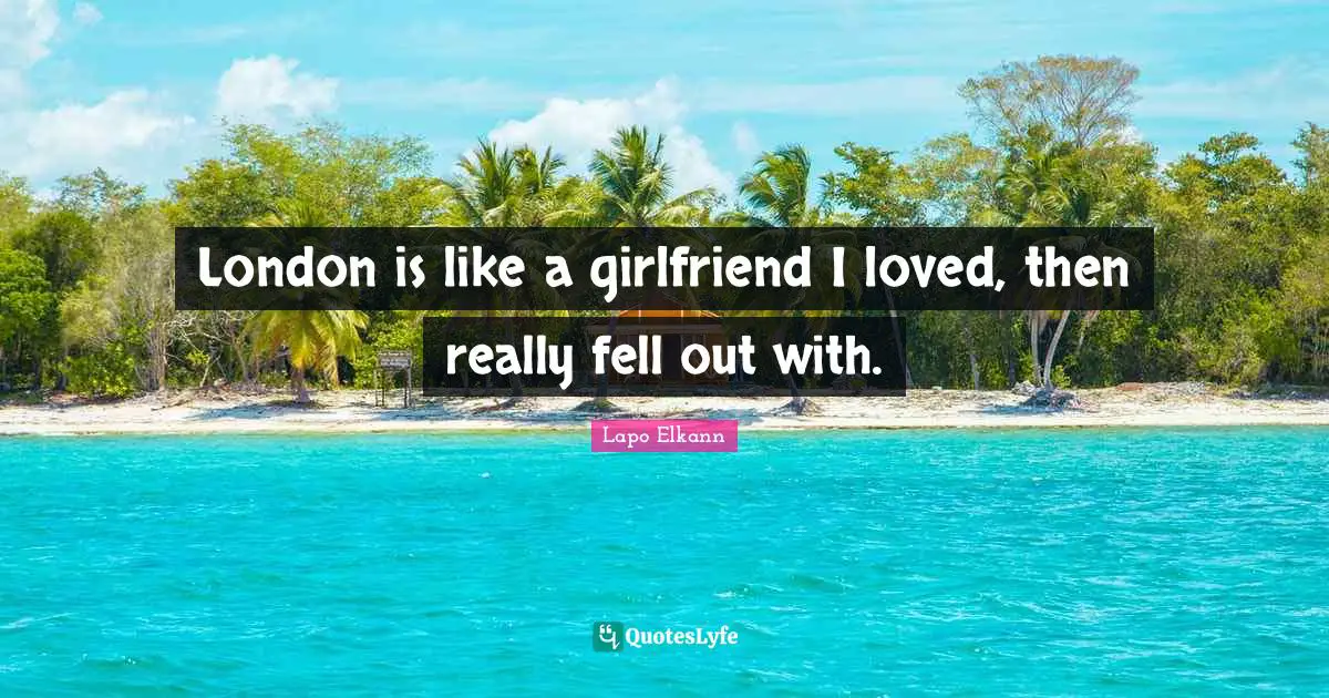 London is like a girlfriend I loved, then really fell out with.