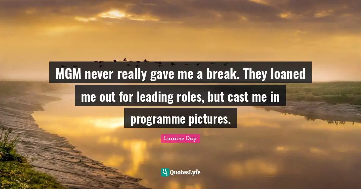 MGM never really gave me a break. They loaned me out for leading roles, but cast me in programme pictures.