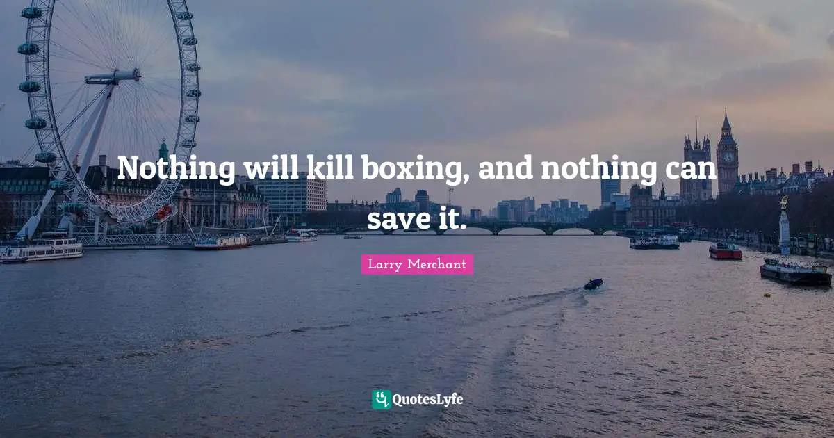 Nothing will kill boxing, and nothing can save it.