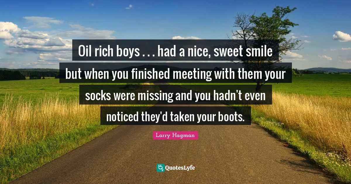Oil rich boys . . . had a nice, sweet smile but when you finished meeting with them your socks were missing and you hadn't even noticed they'd taken your boots.