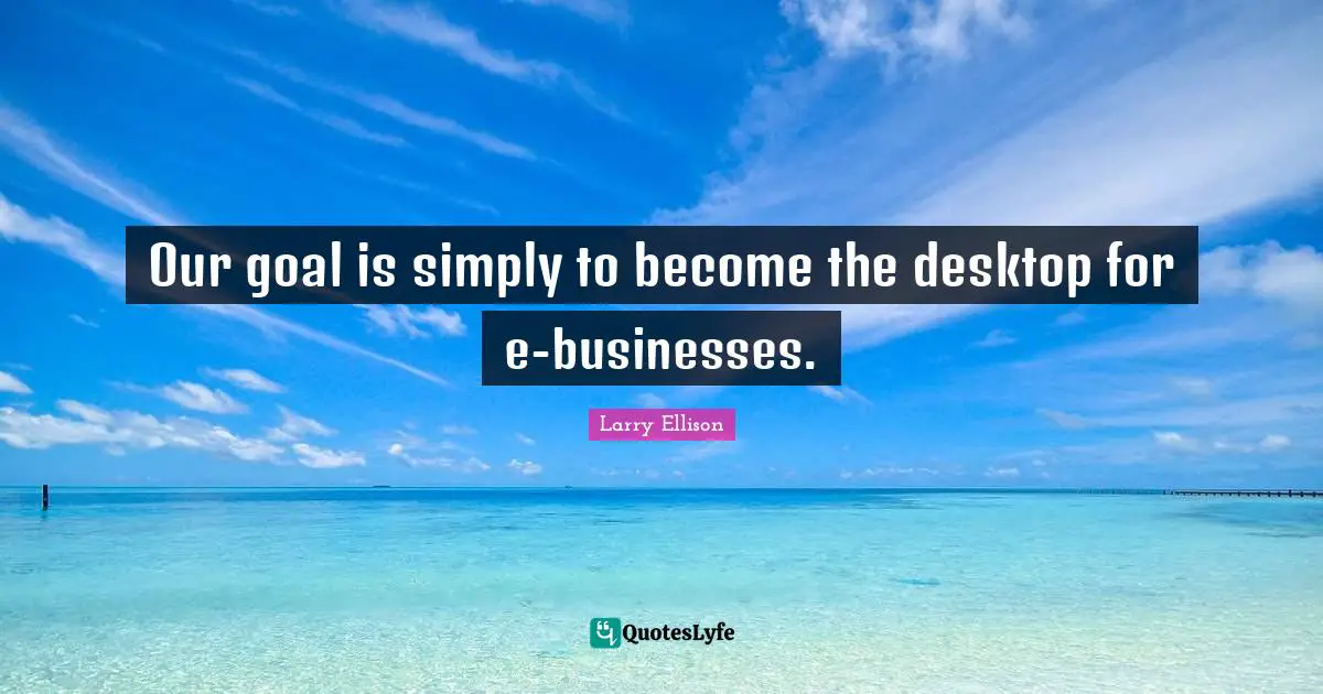 Desktop Quotes: "Our goal is simply to become the desktop for e-businesses."