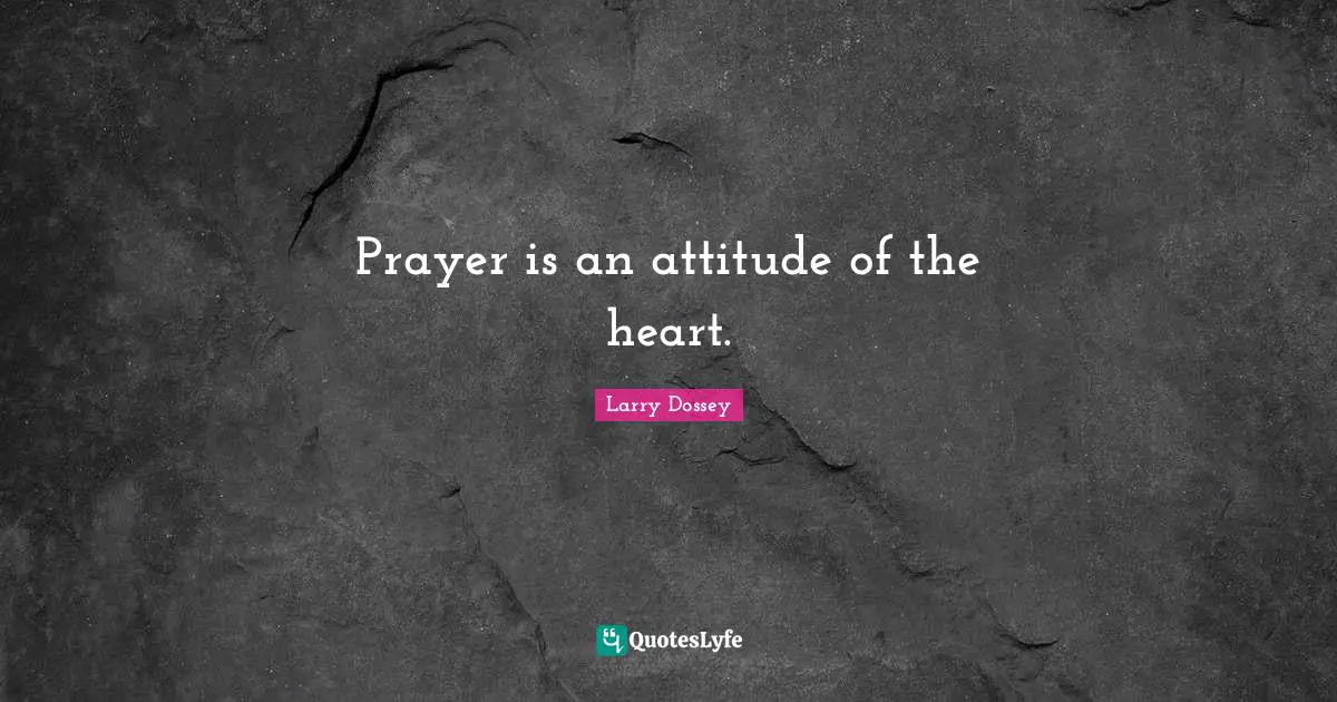 Prayer is an attitude of the heart.