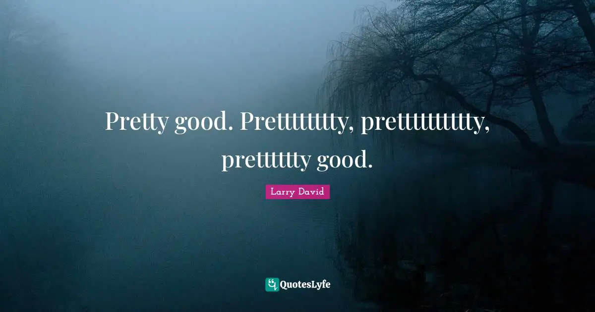 Pretty good. Pretttttttty, pretttttttttty, pretttttty good.