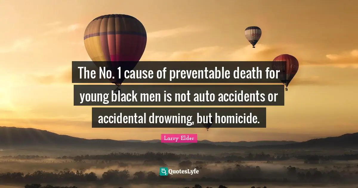 The No. 1 cause of preventable death for young black men is not auto accidents or accidental drowning, but homicide.
